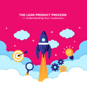 The Lean Product Process: #1 Understanding Your Customers
